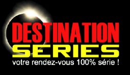 DESTINATION SERIES, votre rendez-vous 100% s&eacute;rie !